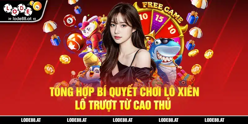 Tổng hợp bí quyết chơi lô xiên - lô trượt từ cao thủ